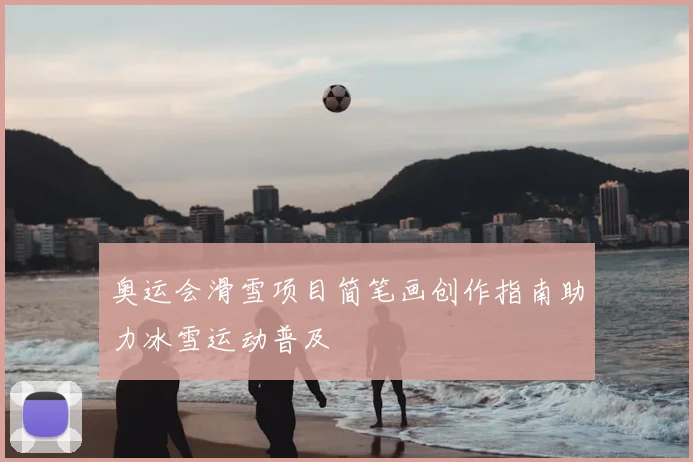 奥运会滑雪项目简笔画创作指南助力冰雪运动普及