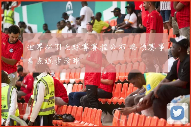 世界杯羽毛球赛赛程公布 各项赛事看点逐步清晰