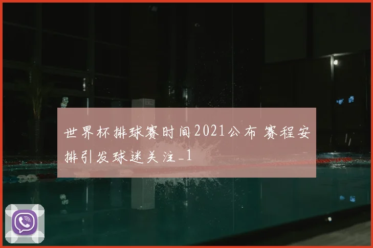 世界杯排球赛时间2021公布 赛程安排引发球迷关注_1